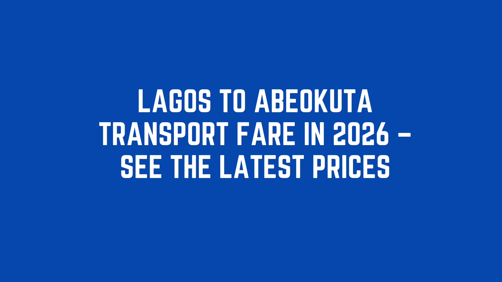 Lagos to Abeokuta Transport Fare in 2026 – See the Latest Prices